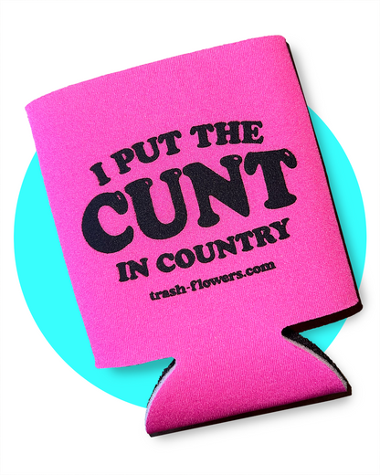 I Put The Cunt in Country Trash Flowers Koozie