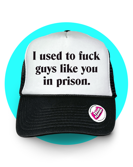 I Used to Fuck Guys Like You in Prison Trucker Hat